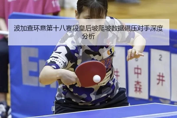 波加查环意第十八赛段皇后坡爬坡数据碾压对手深度分析